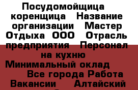 Посудомойщица - коренщица › Название организации ­ Мастер Отдыха, ООО › Отрасль предприятия ­ Персонал на кухню › Минимальный оклад ­ 25 000 - Все города Работа » Вакансии   . Алтайский край,Заринск г.